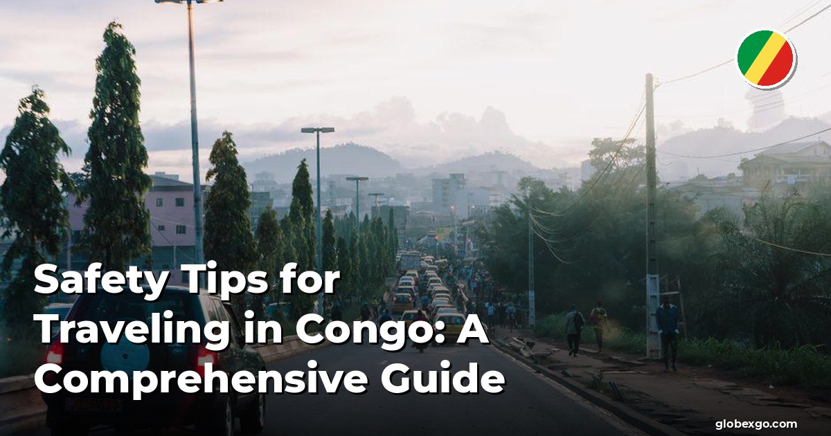 Safety Tips for Traveling in Congo: A Comprehensive Guide