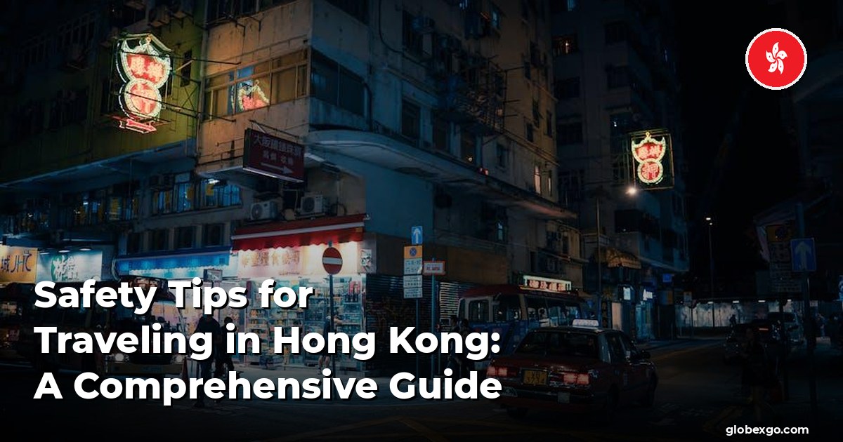 Safety Tips for Traveling in Hong Kong: A Comprehensive Guide