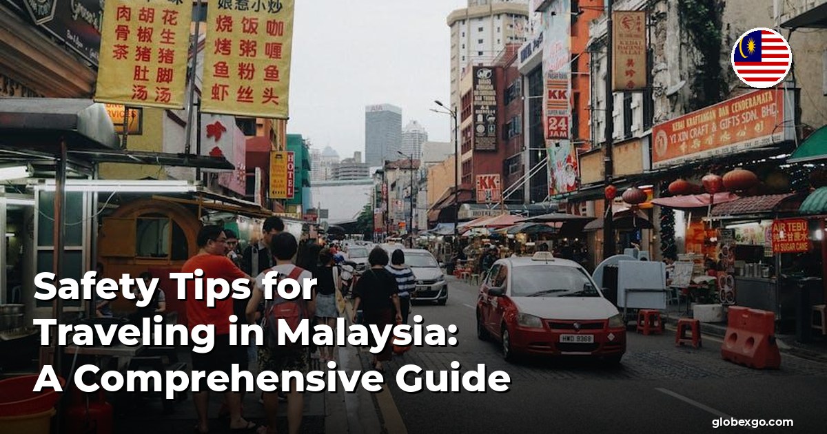 Safety Tips for Traveling in Malaysia: A Comprehensive Guide