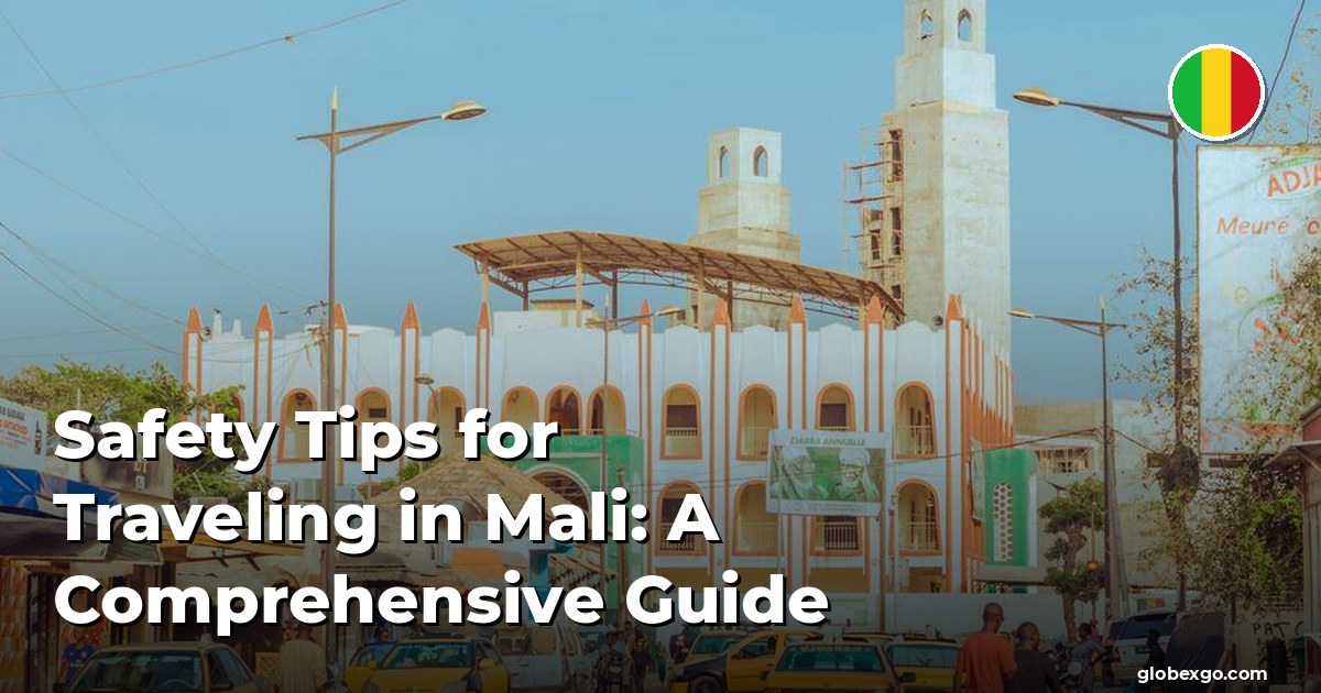 Safety Tips for Traveling in Mali: A Comprehensive Guide