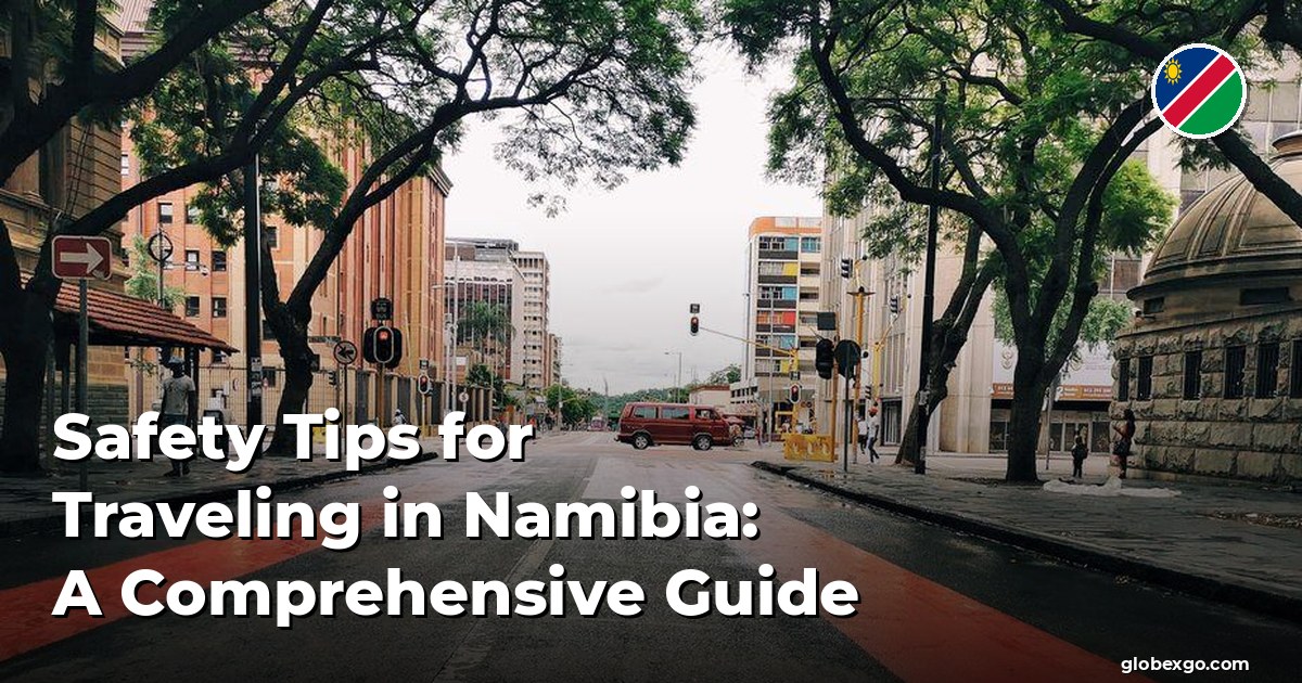 Safety Tips for Traveling in Namibia: A Comprehensive Guide