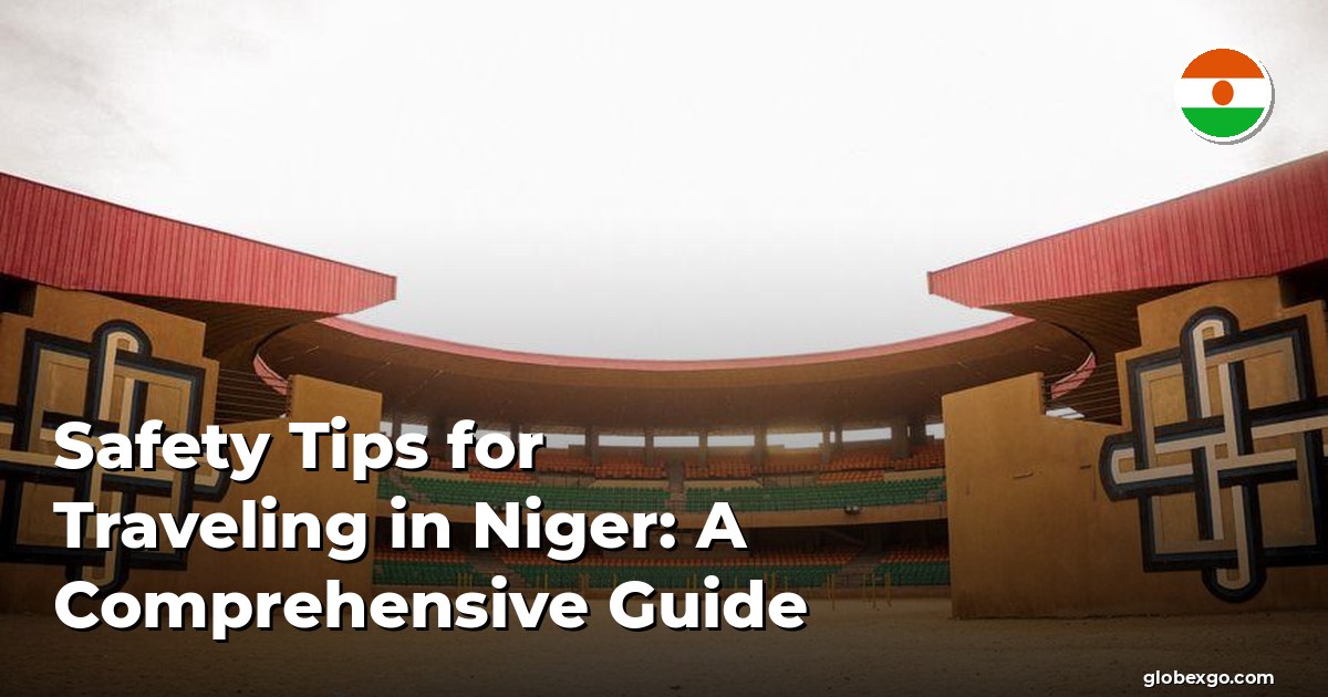 Safety Tips for Traveling in Niger: A Comprehensive Guide