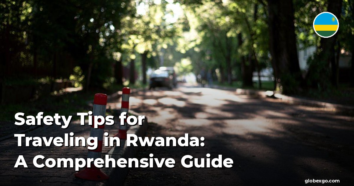 Safety Tips for Traveling in Rwanda: A Comprehensive Guide
