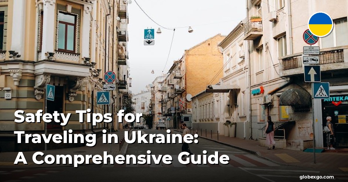 Safety Tips for Traveling in Ukraine: A Comprehensive Guide