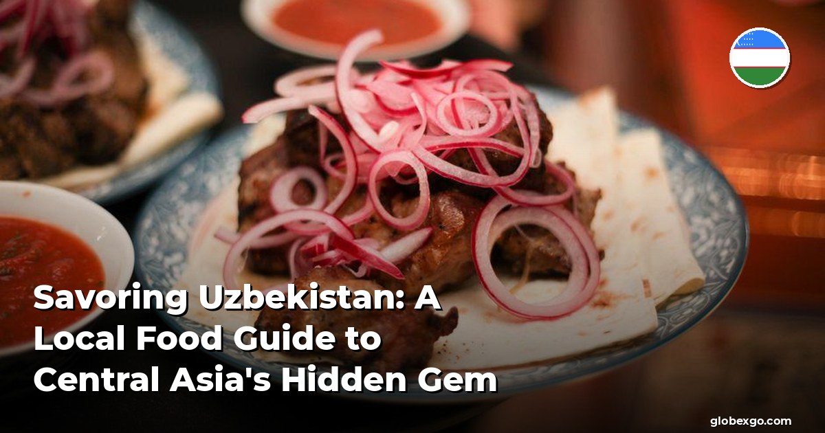 Savoring Uzbekistan: A Local Food Guide to Central Asia's Hidden Gem