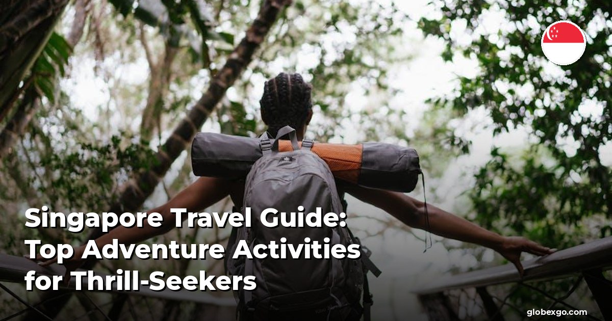 Singapore Travel Guide: Top Adventure Activities for Thrill-Seekers