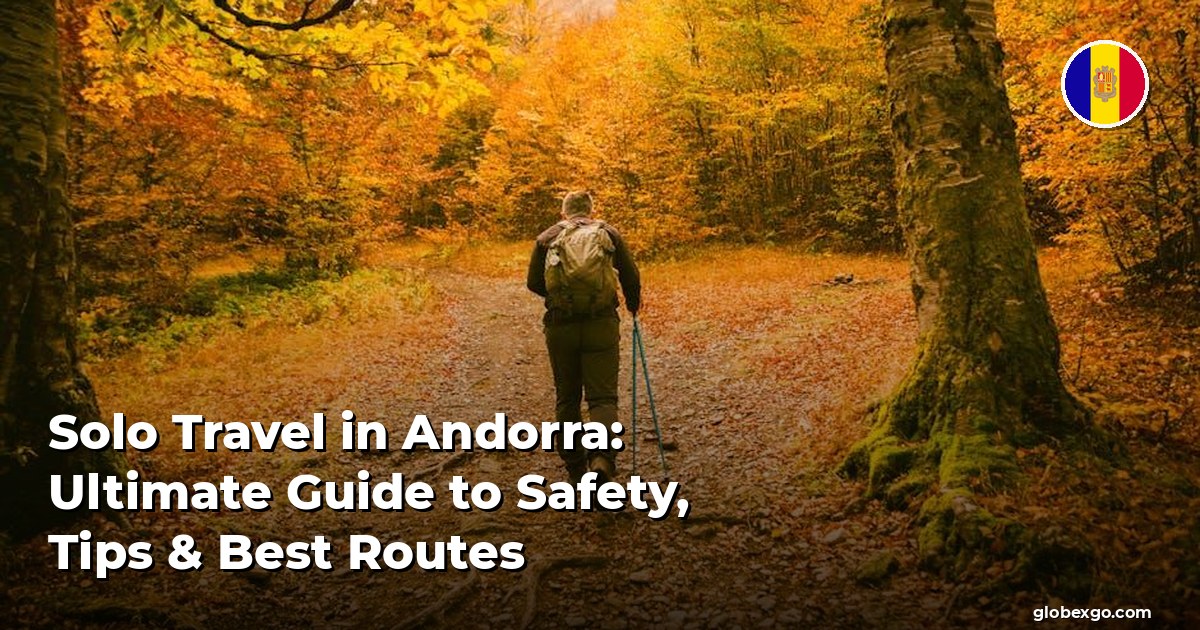 Solo Travel in Andorra: Ultimate Guide to Safety, Tips & Best Routes
