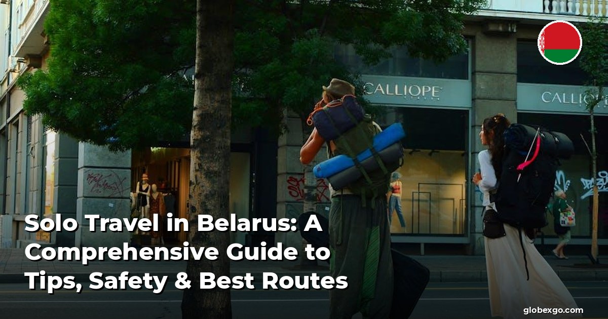 Solo Travel in Belarus: A Comprehensive Guide to Tips, Safety & Best Routes