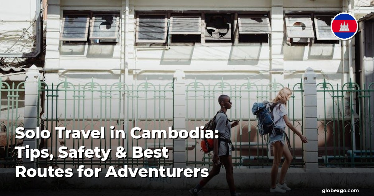 Solo Travel in Cambodia: Tips, Safety & Best Routes for Adventurers