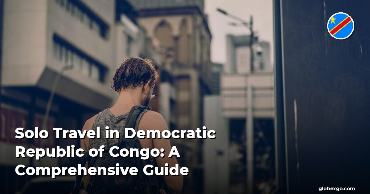 Solo Travel in Democratic Republic of Congo: A Comprehensive Guide