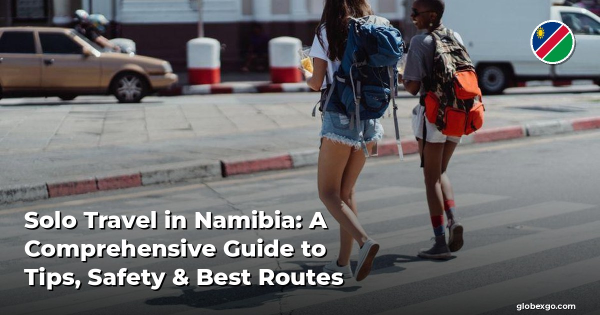Solo Travel in Namibia: A Comprehensive Guide to Tips, Safety & Best Routes