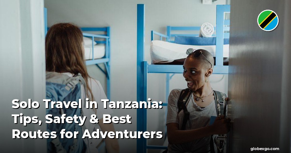 Solo Travel in Tanzania: Tips, Safety & Best Routes for Adventurers