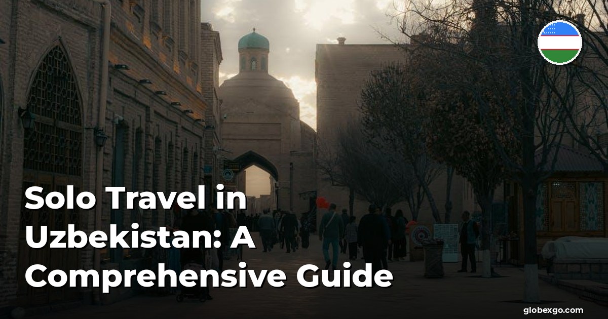 Solo Travel in Uzbekistan: A Comprehensive Guide