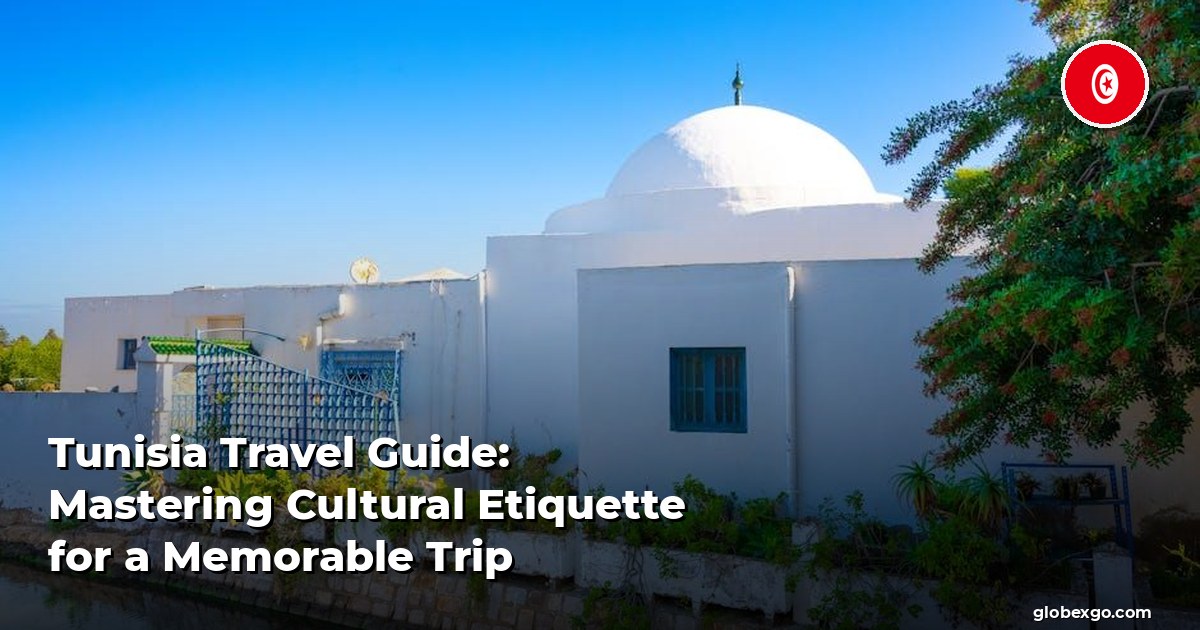 Tunisia Travel Guide: Mastering Cultural Etiquette for a Memorable Trip