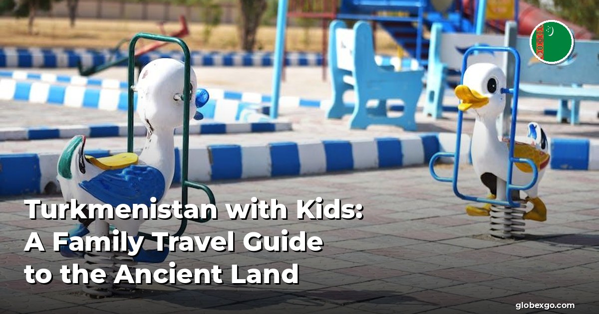 Turkmenistan with Kids: A Family Travel Guide to the Ancient Land