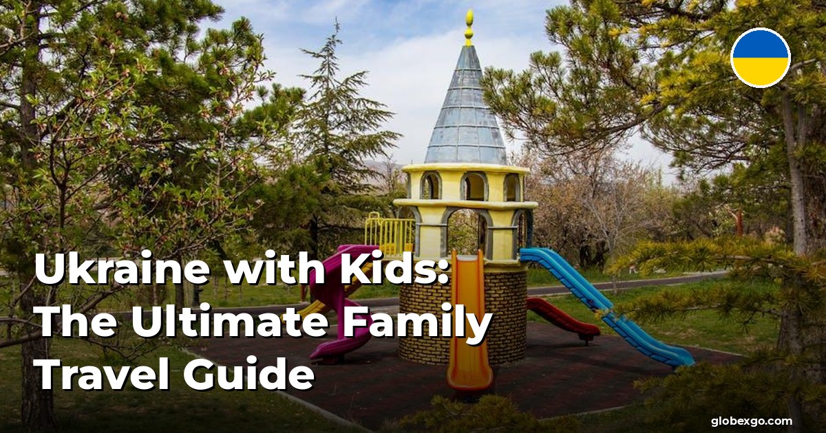 Ukraine with Kids: The Ultimate Family Travel Guide