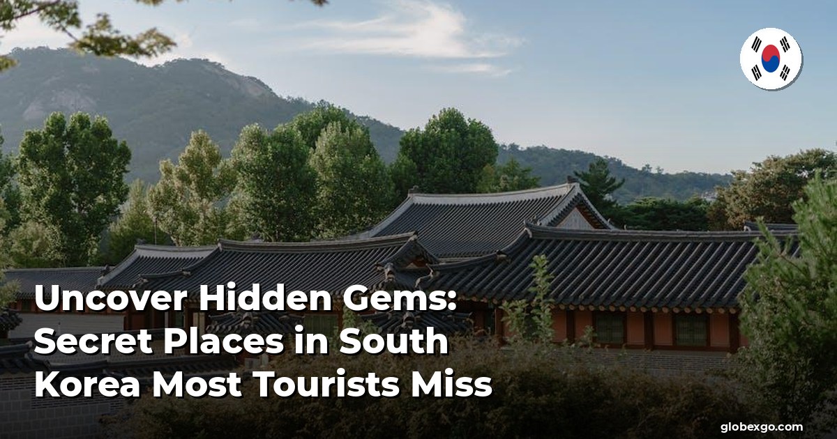 Uncover Hidden Gems: Secret Places in South Korea Most Tourists Miss