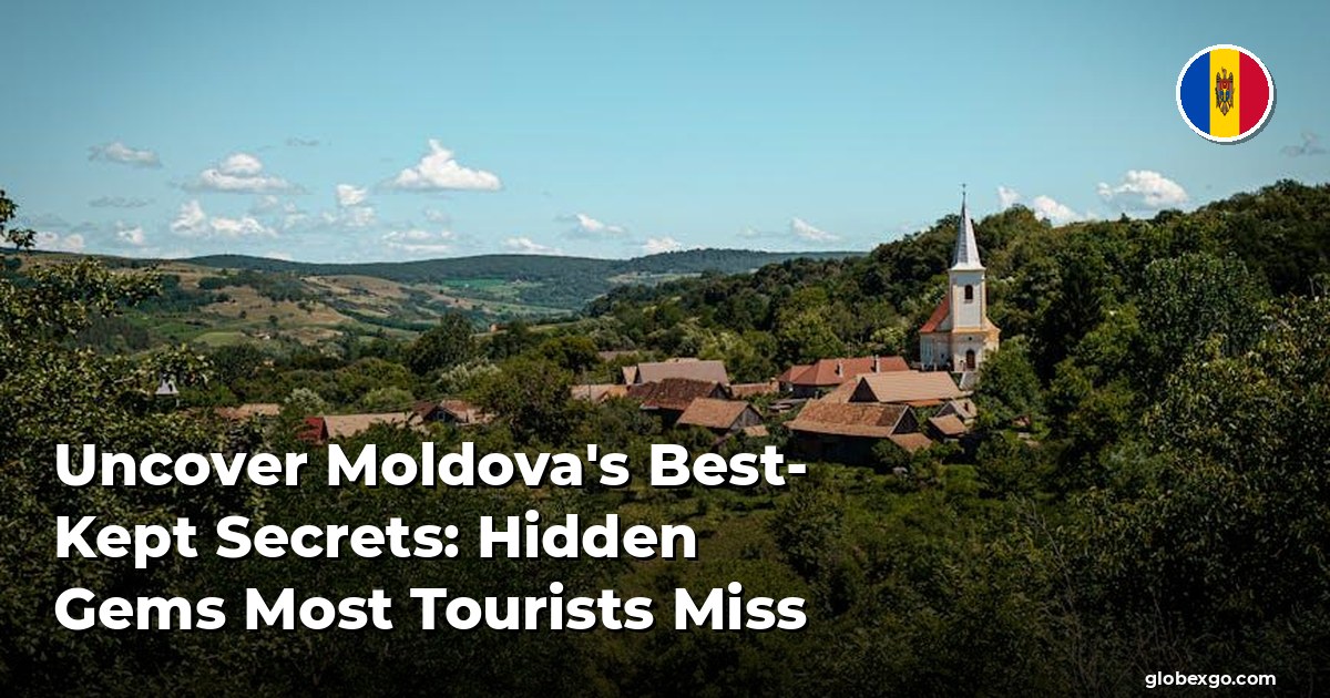 Uncover Moldova's Best-Kept Secrets: Hidden Gems Most Tourists Miss