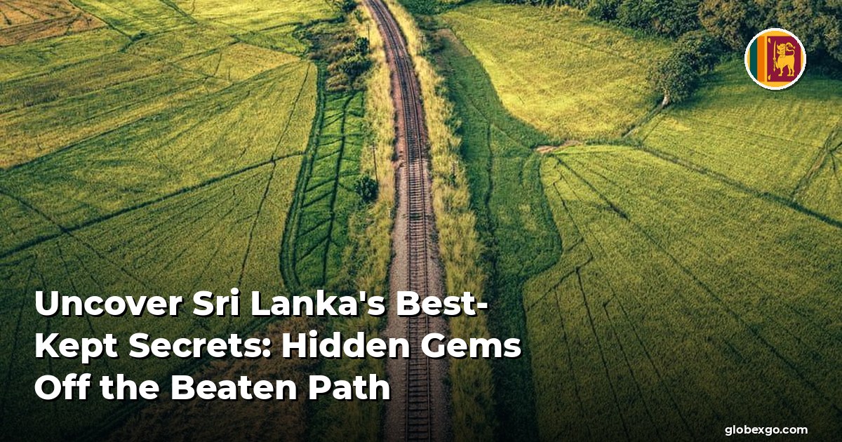 Uncover Sri Lanka's Best-Kept Secrets: Hidden Gems Off the Beaten Path