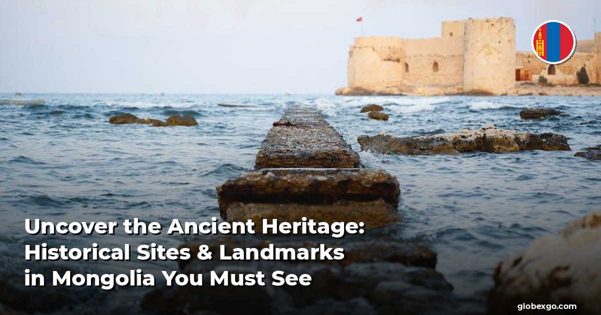 Uncover the Ancient Heritage: Historical Sites & Landmarks in Mongolia You Must See
