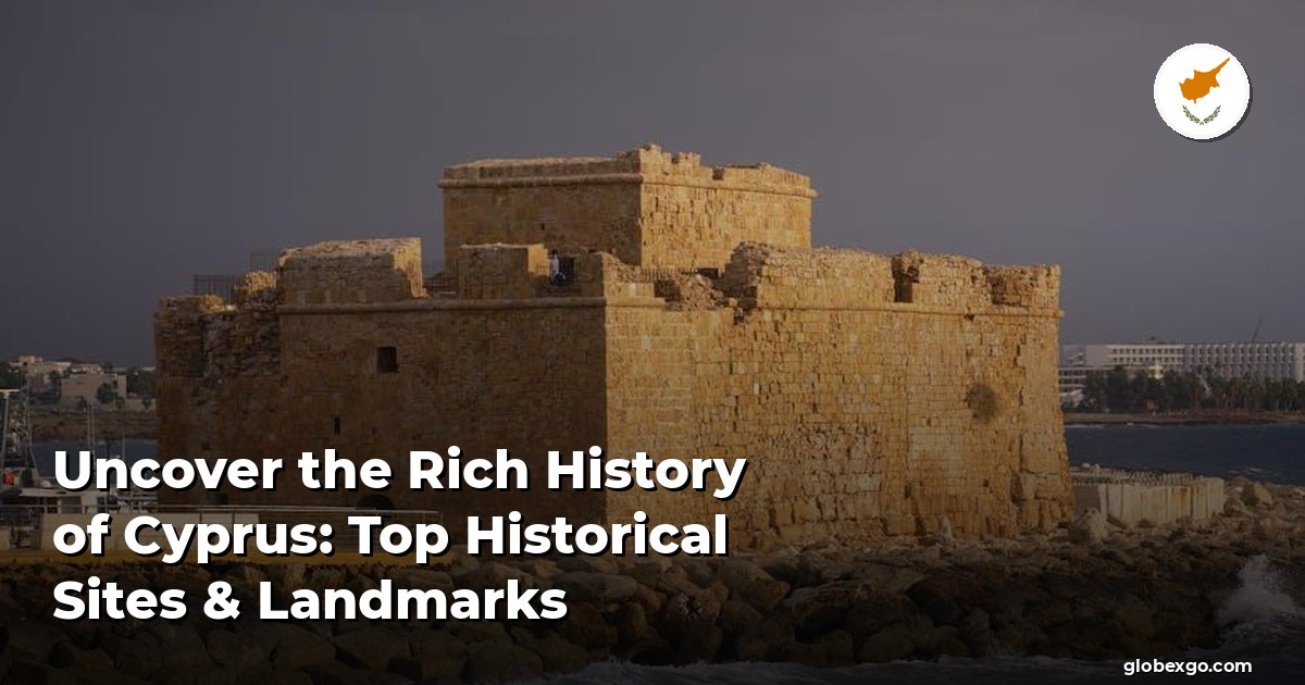 Uncover the Rich History of Cyprus: Top Historical Sites & Landmarks