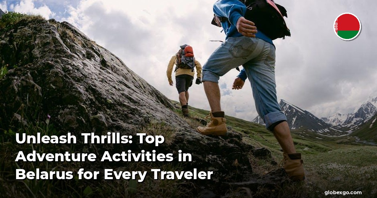 Unleash Thrills: Top Adventure Activities in Belarus for Every Traveler
