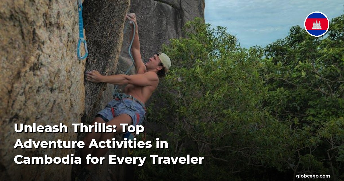 Unleash Thrills: Top Adventure Activities in Cambodia for Every Traveler