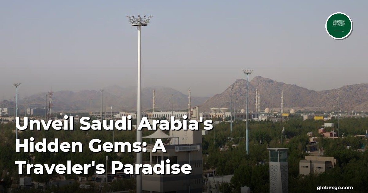 Unveil Saudi Arabia's Hidden Gems: A Traveler's Paradise