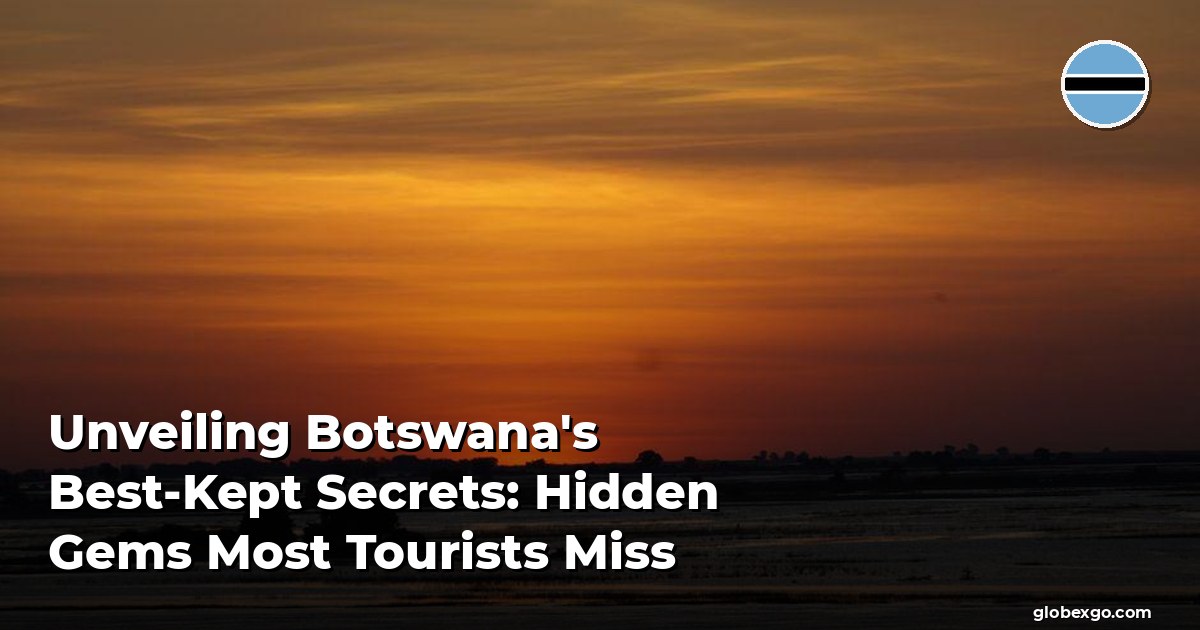 Unveiling Botswana's Best-Kept Secrets: Hidden Gems Most Tourists Miss