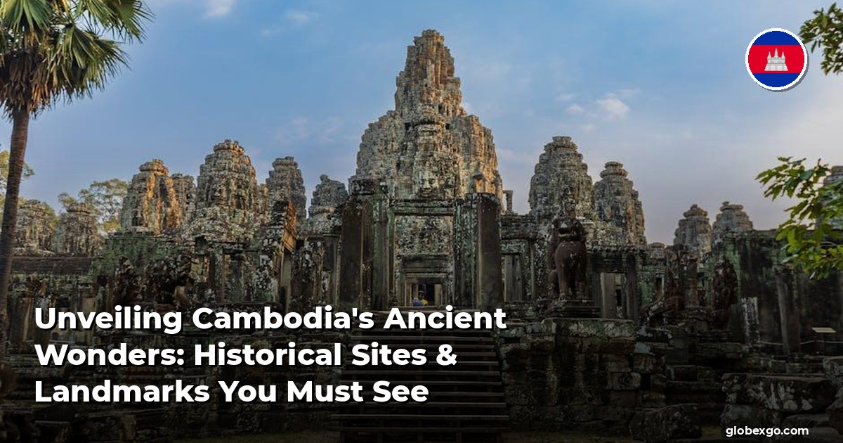 Unveiling Cambodia's Ancient Wonders: Historical Sites & Landmarks You Must See