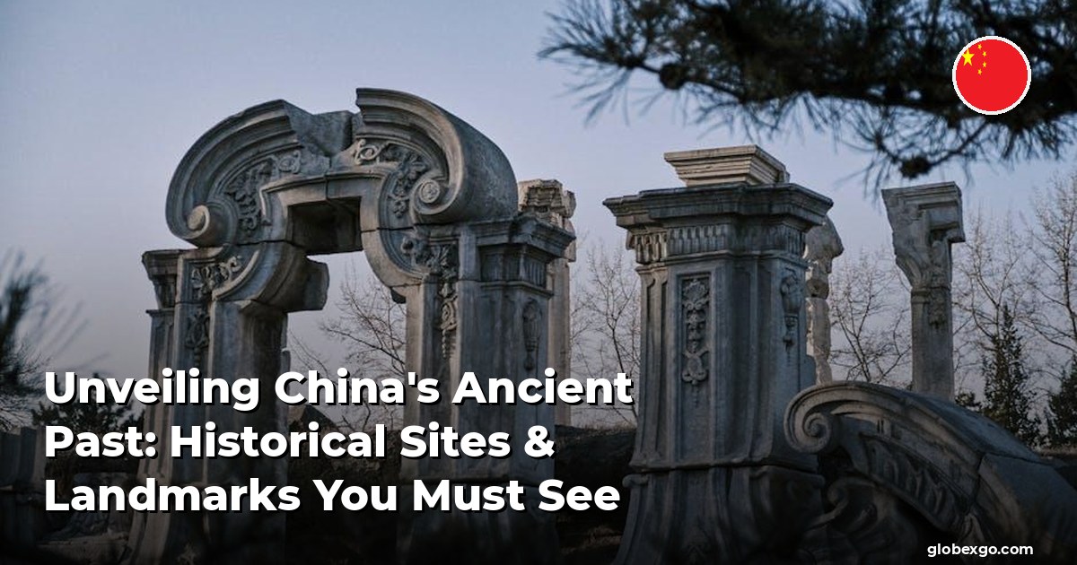 Unveiling China's Ancient Past: Historical Sites & Landmarks You Must See