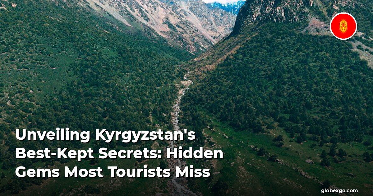 Unveiling Kyrgyzstan's Best-Kept Secrets: Hidden Gems Most Tourists Miss