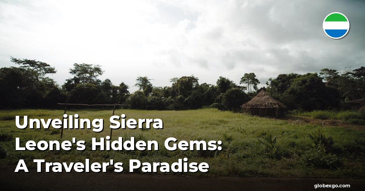 Unveiling Sierra Leone's Hidden Gems: A Traveler's Paradise