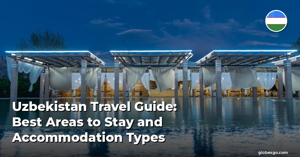 Uzbekistan Travel Guide: Best Areas to Stay and Accommodation Types