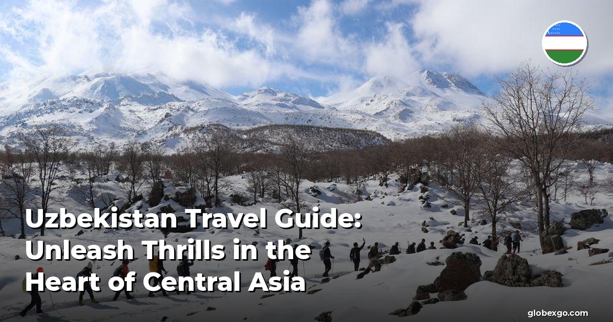 Uzbekistan Travel Guide: Unleash Thrills in the Heart of Central Asia