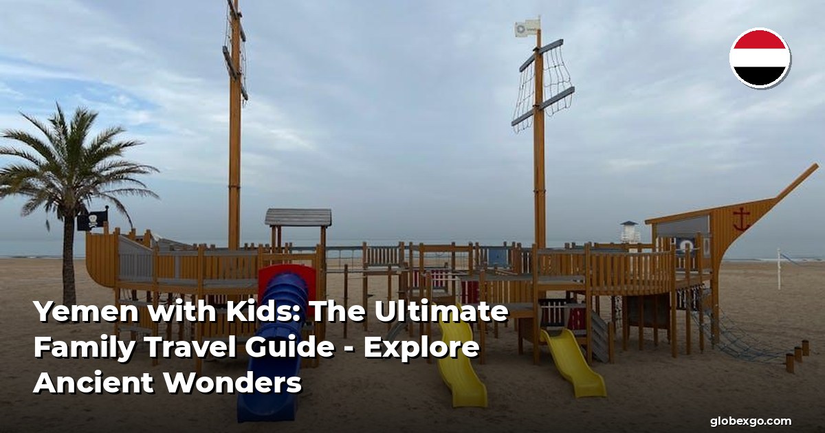 Yemen with Kids: The Ultimate Family Travel Guide - Explore Ancient Wonders